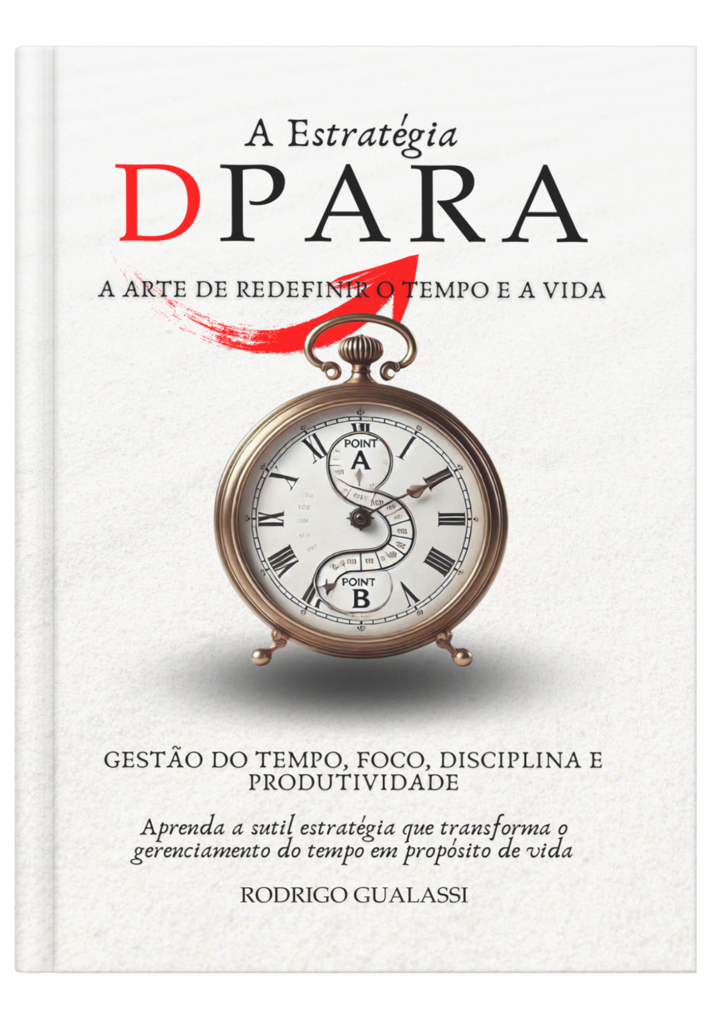 Capa do livro "A Estratégia DPARA: A Arte de Redefinir o Tempo e a Vida". A capa é composta por um design limpo e sofisticado, com um relógio vintage como elemento central, simbolizando a passagem do tempo e a importância de uma nova perspectiva sobre gestão e produtividade. A cor vermelha destaca o “D” no título, criando uma conexão visual com a ideia de mudança e ação.