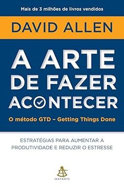 A Arte de Fazer Acontecer (Getting Things Done) - David Allen