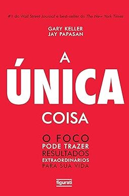 A Única Coisa - Gary Keller e Jay Papasan